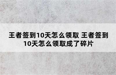 王者签到10天怎么领取 王者签到10天怎么领取成了碎片